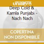 Deep Cold & Kamla Punjabi - Nach Nach