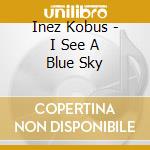 Inez Kobus - I See A Blue Sky cd musicale di Inez Kobus