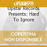 Upstar Records Presents: Hard To Ignore cd