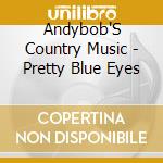 Andybob'S Country Music - Pretty Blue Eyes cd musicale di Andybob'S Country Music