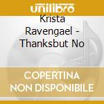 Krista Ravengael - Thanksbut No cd