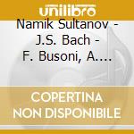 Namik Sultanov - J.S. Bach - F. Busoni, A. Scriabin, S. Rachmaninoff, C. Debussy
