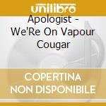 Apologist - We'Re On Vapour Cougar cd