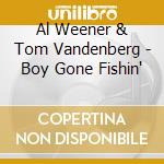 Al Weener & Tom Vandenberg - Boy Gone Fishin' cd