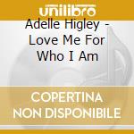 Adelle Higley - Love Me For Who I Am cd musicale di Adelle Higley