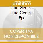 True Gents - True Gents - Ep cd musicale di True Gents
