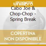 Cabo Joe & Chop-Chop - Spring Break cd