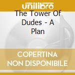 The Tower Of Dudes - A Plan cd musicale di The Tower Of Dudes