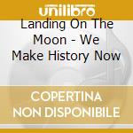 Landing On The Moon - We Make History Now cd