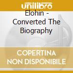 Elohin - Converted The Biography cd