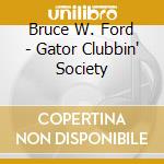 Bruce W. Ford - Gator Clubbin' Society cd