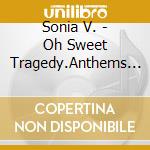 Sonia V. - Oh Sweet Tragedy.Anthems From cd