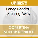 Fancy Bandits - Stealing Away cd