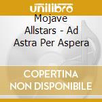 Mojave Allstars - Ad Astra Per Aspera cd