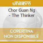 Chor Guan Ng - The Thinker cd musicale di Chor Guan Ng