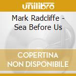 Mark Radcliffe - Sea Before Us cd musicale di Mark Radcliffe