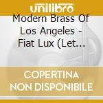 Modern Brass Of Los Angeles - Fiat Lux (Let There Be Light) cd