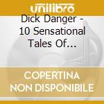 Dick Danger - 10 Sensational Tales Of Suspense cd