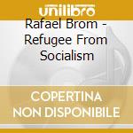 Rafael Brom - Refugee From Socialism cd musicale di Rafael Brom