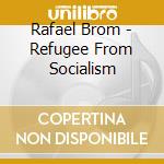 Rafael Brom - Refugee From Socialism cd