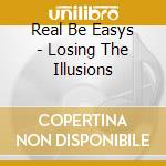 Real Be Easys - Losing The Illusions cd musicale di Real Be Easys