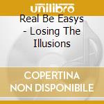 Real Be Easys - Losing The Illusions cd