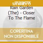 Rain Garden (The) - Closer To The Flame cd