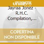 Jayraa Jonez - R.H.C. Compilation, Vol.1 cd