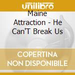 Maine Attraction - He Can'T Break Us cd musicale di Maine Attraction