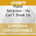 Maine Attraction - He Can'T Break Us