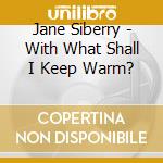 Jane Siberry - With What Shall I Keep Warm? cd