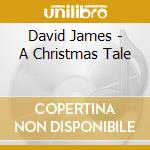 David James - A Christmas Tale cd musicale di David James