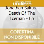 Jonathan Sakas - Death Of The Iceman - Ep cd
