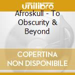 Afroskull - To Obscurity & Beyond cd musicale di Afroskull