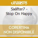 Sixlifter7 - Stop On Happy cd
