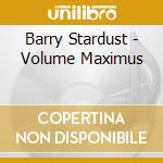 Barry Stardust - Volume Maximus cd musicale di Barry Stardust