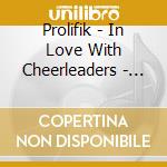 Prolifik - In Love With Cheerleaders - Ep cd
