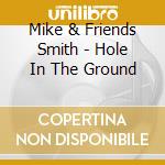 Mike & Friends Smith - Hole In The Ground cd musicale di Mike & Friends Smith