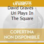 David Graves - Uri Plays In The Square cd