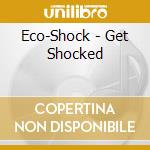 Eco-Shock - Get Shocked cd musicale di Eco
