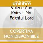 Valerie Ann Knies - My Faithful Lord cd musicale di Valerie Ann Knies