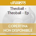 Theoball - Theoball - Ep cd musicale di Theoball