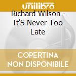 Richard Wilson - It'S Never Too Late cd