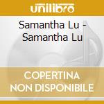 Samantha Lu - Samantha Lu cd musicale di Samantha Lu