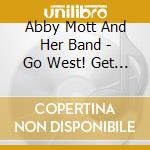 Abby Mott And Her Band - Go West! Get East! cd