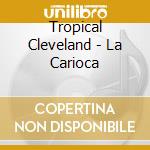 Tropical Cleveland - La Carioca cd