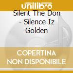 Silent The Don - Silence Iz Golden cd musicale di Silent The Don