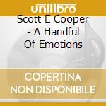 Scott E Cooper - A Handful Of Emotions cd musicale di Scott E Cooper