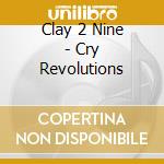 Clay 2 Nine - Cry Revolutions cd