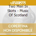 Two Men In Skirts - Music Of Scotland cd